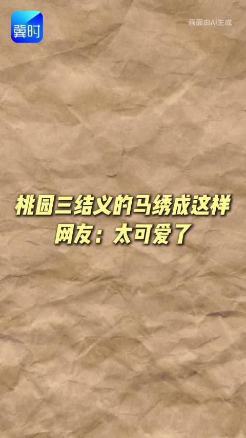 【一件文创作品的诞生】桃园三结义的马绣成这样，网友：太可爱了