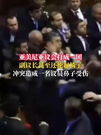 亚美尼亚议会打成一团， 副议长甚至还抡起椅子，冲突造成一名议员鼻子受伤
