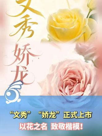 “文秀”“娇龙”正式上市，以花之名，致敬楷模！