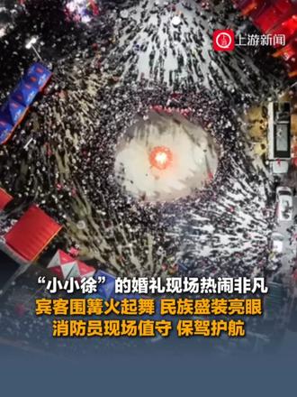 10月31日（报道），#小小徐的婚礼现场热闹非凡 ，#小小徐的婚礼现场宾客围篝火起舞 ，民族盛装亮眼