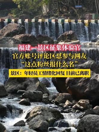 福建一景区征集体验官，官方账号评论区怼参与网友 “这点粉丝报什么名”，景区：年轻员工情绪化回复，目前