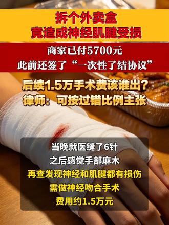 拆个外卖盒，竟造成神经肌腱受损！ 商家已付5700元，此前还签了“一次性了结协议”，后续1.5万手术