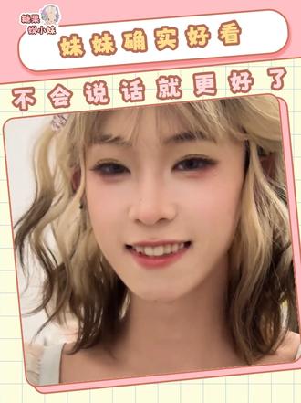你妹妹确实好看，要是不会说话就更好了