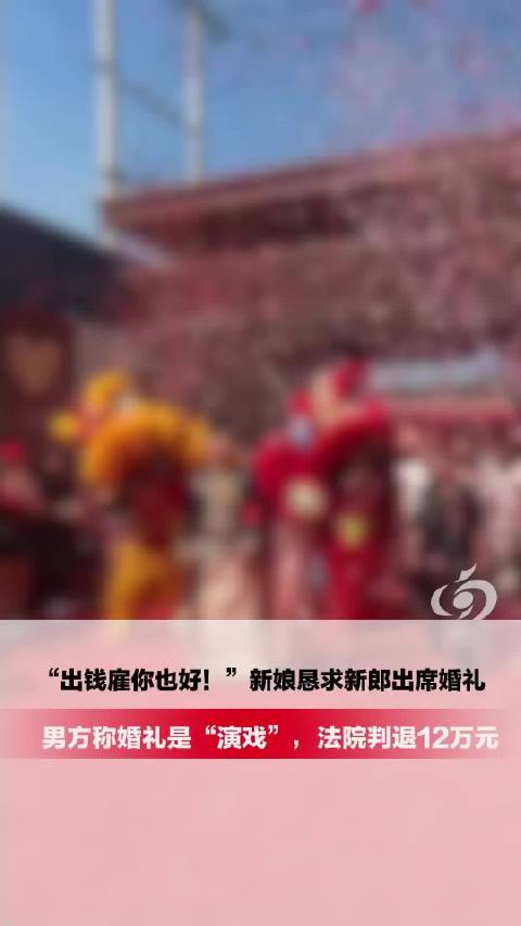 #婚礼后分手女方被判还12万及金饰# “出钱雇你也好，麻烦出席一下”，男子称婚礼系“配合演戏”，分手