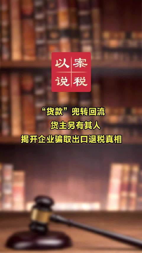 #税案通报#  #以案说税#  【“货款”兜转回流、货主另有其人，揭开企业骗取出口退税真相】