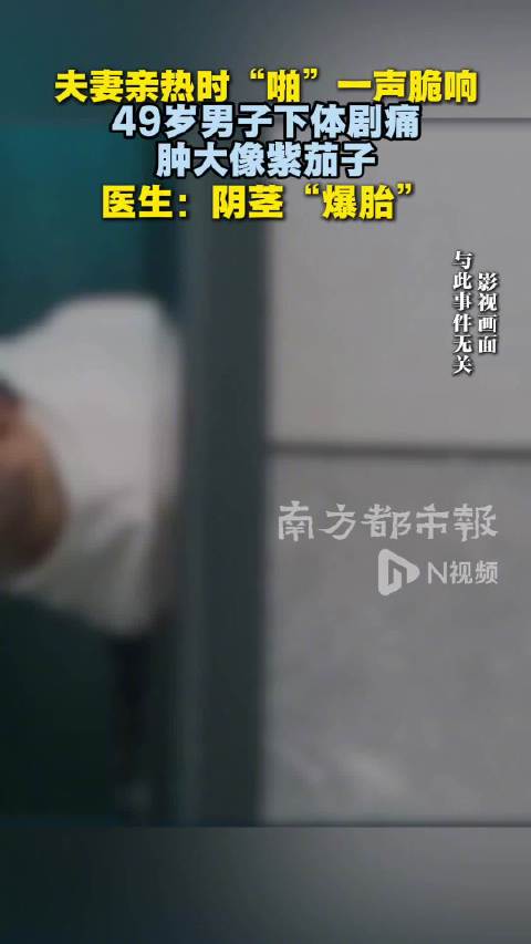 #夫妻亲热时啪一声男子下体爆胎# 【夫妻亲热时“啪”一声脆响，49岁男子下体剧痛，肿大像紫茄子，医生