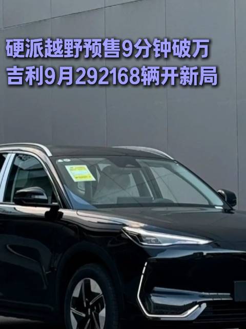 硬派越野预售9分钟破万，吉利9月292168辆开新局#吉利汽车##吉利汽车9月销量#