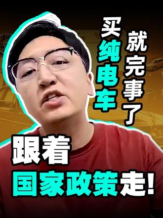 跟着国家政策走！买纯电车就完事了！ 不信咱就问问现在的插混或者增程车主，你问他再换车换什么，他肯定先