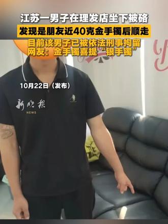 江苏一男子在理发店坐下被硌，发现是朋友近40克金手镯后顺走，目前该男子已被依法刑事拘留，网友：金手镯