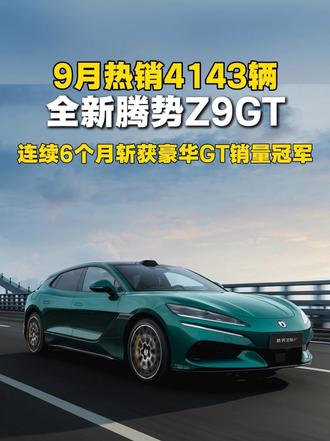 9月热销4143辆，全新腾势Z9GT连续6个月斩获豪华GT销量冠军