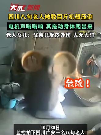 四川八旬老人被数百斤机器压倒 电机声嗡嗡响 其拖动身体爬出来 老人女儿：父亲只受皮外伤 人无大碍