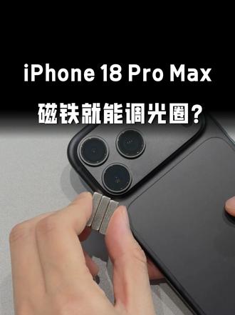 别试！iPhone18 Pro的可变光圈用磁铁就能吸住