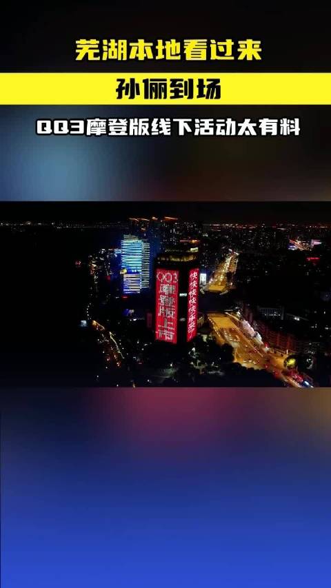 芜湖本地看过来！孙俪到场，QQ3 摩登版线下活动太有料#孙俪严选全新QQ3摩登版#  ​​​