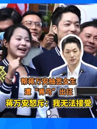帮蒋万安抽签女生遭“青鸟”出征 蒋万安怒斥：我无法接受