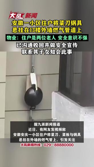 安徽一小区住户将菜刀锅具悬挂在13楼外墙燃气管道上，物业：住户是两位老人，安全意识不强，已沟通收回并