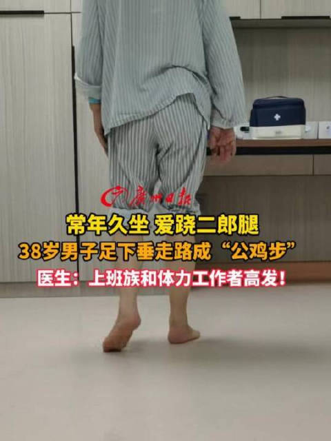 #男子常年久坐跷二郎腿变公鸡步#【#38岁男子走路脚尖拖地像公鸡#，医生：上班族和体力工作者高发】