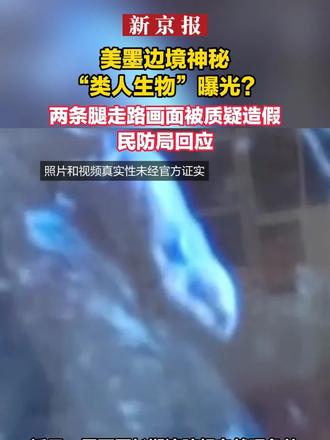 美墨边境神秘“类人生物”曝光？两条腿走路画面被质疑造假，民防局回应