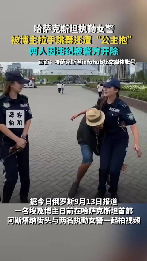 #哈萨克斯坦执勤女警遭公主抱被开除#【哈萨克斯坦执勤女警被博主拉手跳舞还遭“公主抱” 两人因违纪被警