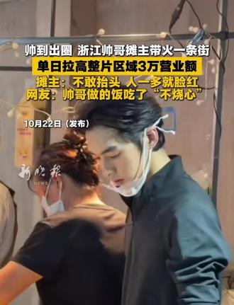帅到出圈 浙江帅哥摊主带火一条街，单日拉高整片区域3万营业额，摊主:不敢抬头 人一多就脸红，网友:帅