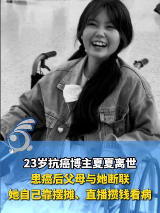 23岁抗癌博主夏夏离世，患癌后父母与她断联，她自己靠摆摊、直播攒钱看病。