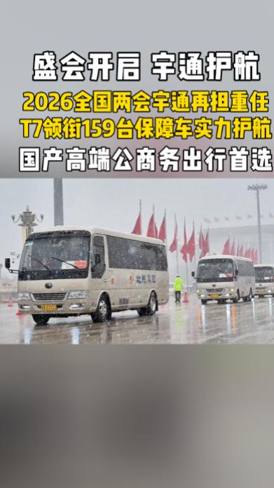 2026全国两会宇通再担重任！宇通T7强势领衔，159台保障车辆并肩护航