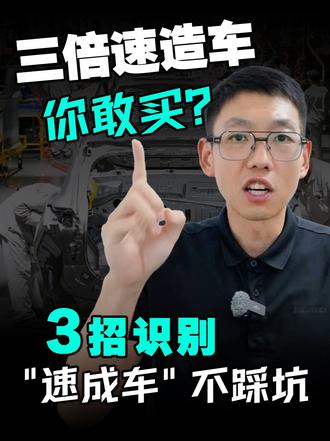 三倍速造车你敢买？3 招识别 "速成车" 不踩坑 17 个月造一台车，消费者直接当试车员？行业热议的