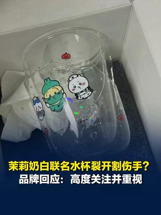 茉莉奶白联名款水杯冷水冲洗后裂开？有网友称手被割伤，茉莉奶白：高度关注并重视#茉莉奶白 #茉莉奶白联
