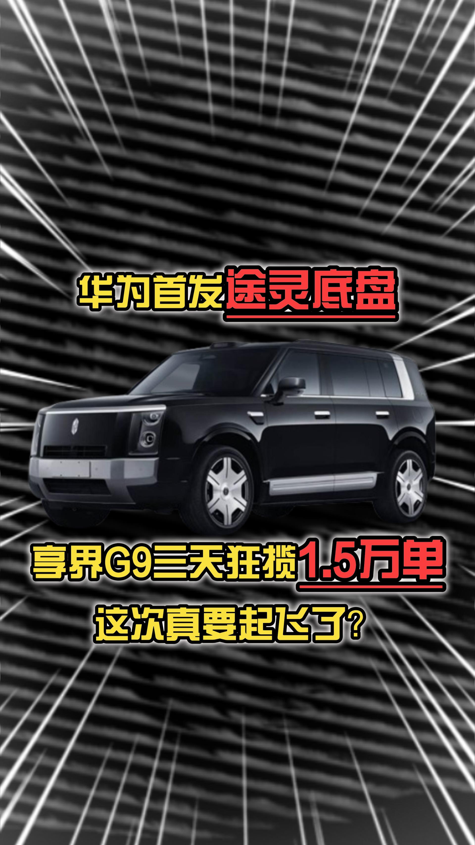 华为首发途灵底盘，享界G9三天狂揽1.5万单，这次真要起飞了？