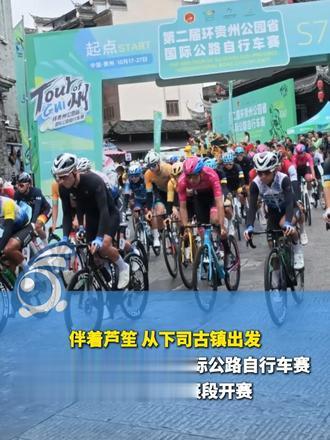 伴着芦笙，从下司古镇出发，第二届环贵州公园省国际公路自行车赛，S7黔东南蓝莓赛段开赛。