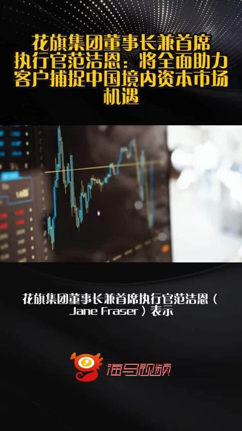 花旗集团董事长兼首席执行官范洁恩：将全面助力客户捕捉中国境内资本市场机遇  ​​​