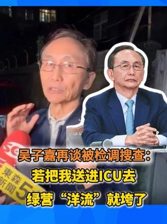 吴子嘉再谈被检调搜查：若把我送进ICU去 绿营“洋流”就垮了