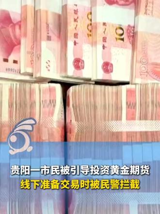 #媒体原创  50 万差一点就打水漂！ 贵阳一市民被引导投资黄金期货，线下准备交易时被民警拦截。 “