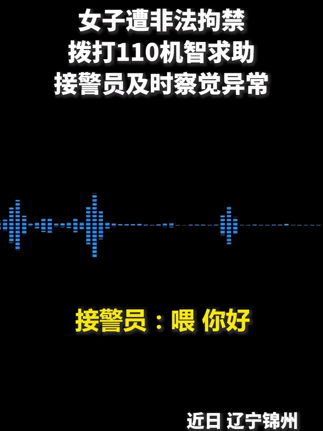 女子遭非法拘禁，机智拨打110求助。接警员敏锐察觉异常，民警迅速出动将女子安全解救。目前，犯罪嫌疑人