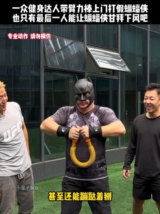 健身达人带臂力棒上门打假蝙蝠侠，也只有最后一位能让他心服口服