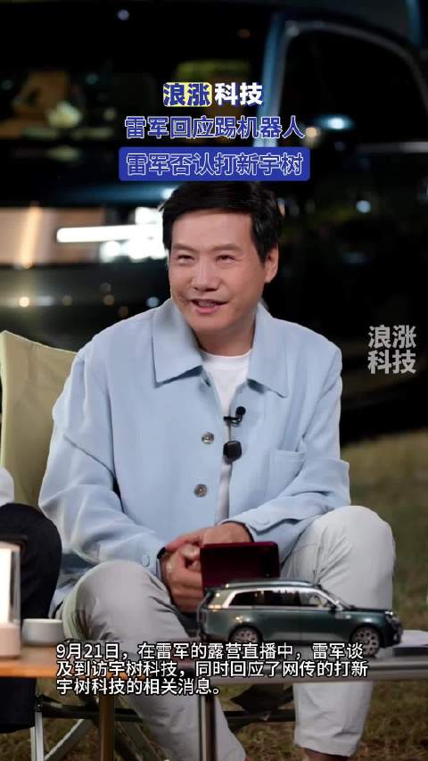 【#雷军回应踢机器人#】#雷军否认打新宇树#9月21日，在雷军的露营直播中，@雷军 谈及到访宇树科技