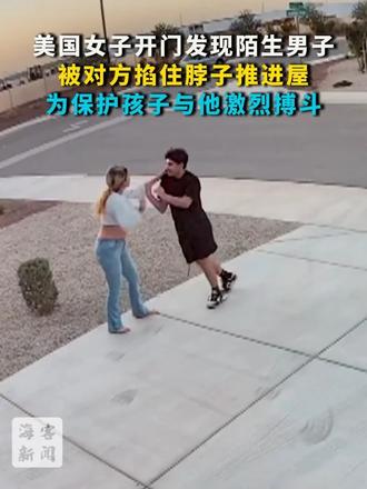 美国女子开门发现陌生男子：被对方掐住脖子推进屋 为保护孩子与他激烈搏斗