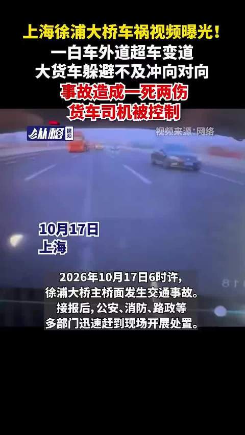 【#上海徐浦大桥车祸视频曝光#：一白车外道超车变道，大货车躲避不及冲向对向，事故造成一死两伤】10月