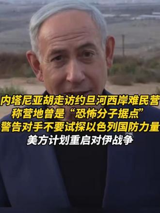 内塔尼亚胡走访约旦河西岸难民营称营地曾是"恐怖分子据点" 内塔尼亚胡走访约旦河西岸难民营称营地曾是"