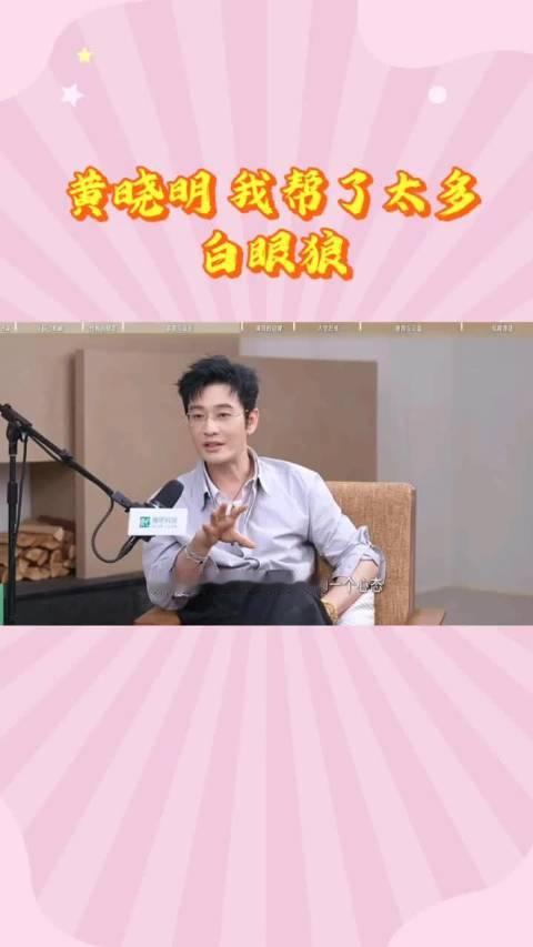 #黄晓明帮过的明星#黄晓明 我帮了太多白眼狼  ​​​