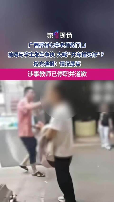 【#骂学生开车撞死你老师已道歉#】#校方称被骂学生也有不当言语# 广西梧州七中老师校门口，被曝与学生