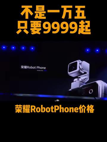 不要一万五，而是9999起！ 荣耀Robot Phone价格怎么样？