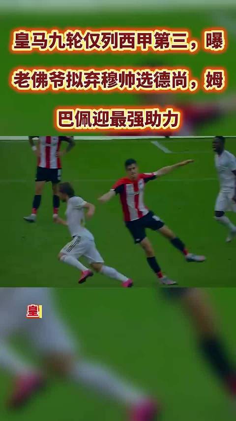 皇马九轮仅列西甲第三，曝老佛爷拟弃穆帅选德尚，姆巴佩迎最强助力
