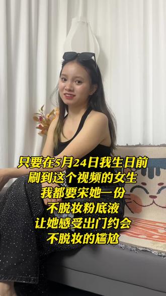 只要在5月24日我生日前 刷到这个视频的女生 我都要宋她一份不脱妆粉底液 让她感受出门约会 不脱妆的