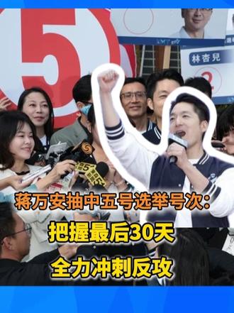 蒋万安抽中五号选举号次：把握最后30天 全力冲刺反攻