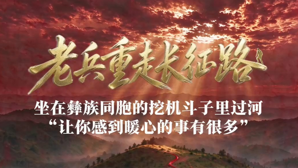 老兵重走长征路——张志正：坐在彝族同胞的挖机斗子里过河