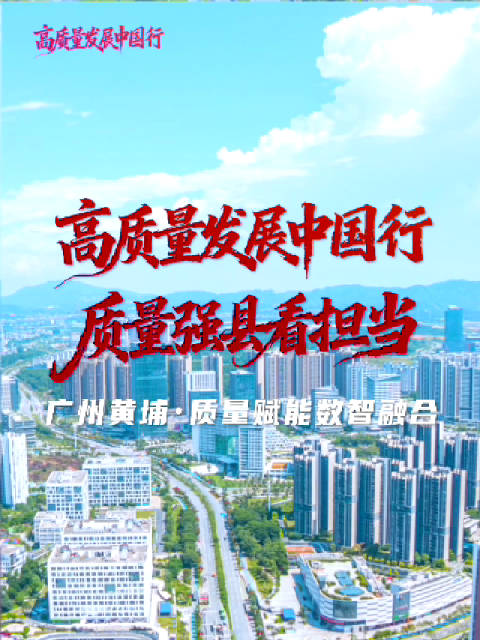 今天带大家打开最后一站——广州黄埔，看看质量如何赋能数智融合发展！#高质量发展中国行##质量强县看担
